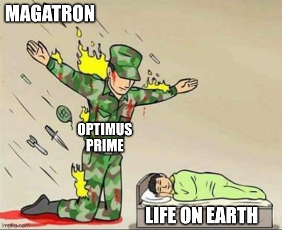 Soldier protecting sleeping child | MAGATRON; OPTIMUS PRIME; LIFE ON EARTH | image tagged in soldier protecting sleeping child | made w/ Imgflip meme maker