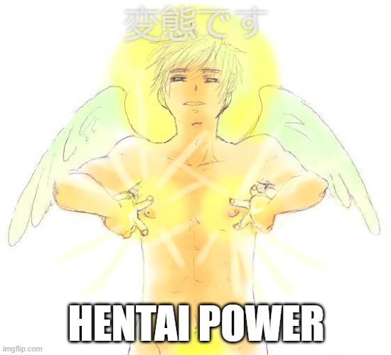 I am using the Japanese definition of the word, not the colloquialism. Totally SFW imho + it's my own Japanese meme | 変態です; HENTAI POWER | image tagged in nipple angel,hentai power,anime rocks,christian memes,wholesome 100,self-acceptance | made w/ Imgflip meme maker