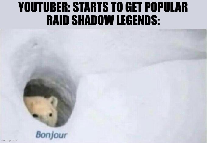This is literally every big youtuber | YOUTUBER: STARTS TO GET POPULAR
RAID SHADOW LEGENDS: | image tagged in bonjour bear,youtubers,memes | made w/ Imgflip meme maker