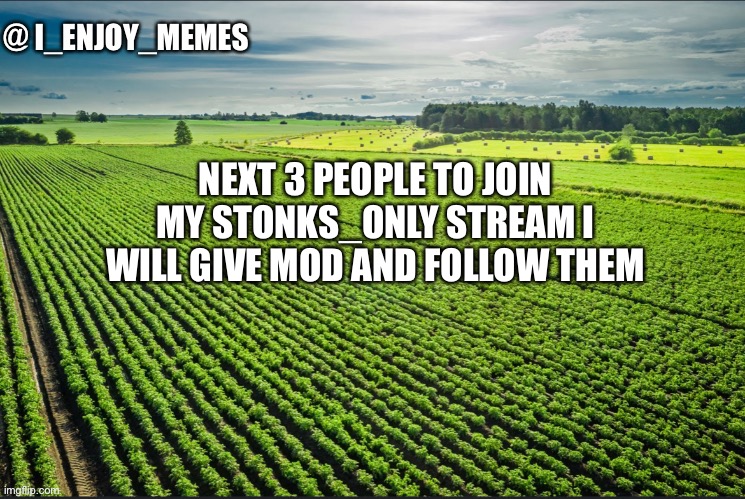 I_enjoy_memes_template | NEXT 3 PEOPLE TO JOIN MY STONKS_ONLY STREAM I WILL GIVE MOD AND FOLLOW THEM | image tagged in i_enjoy_memes_template | made w/ Imgflip meme maker