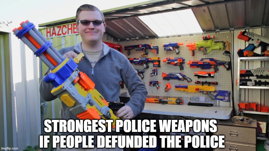 stopping bank robbers with nerf guns | STRONGEST POLICE WEAPONS 
IF PEOPLE DEFUNDED THE POLICE | image tagged in adult with nerf gun,police,blm,politics | made w/ Imgflip meme maker