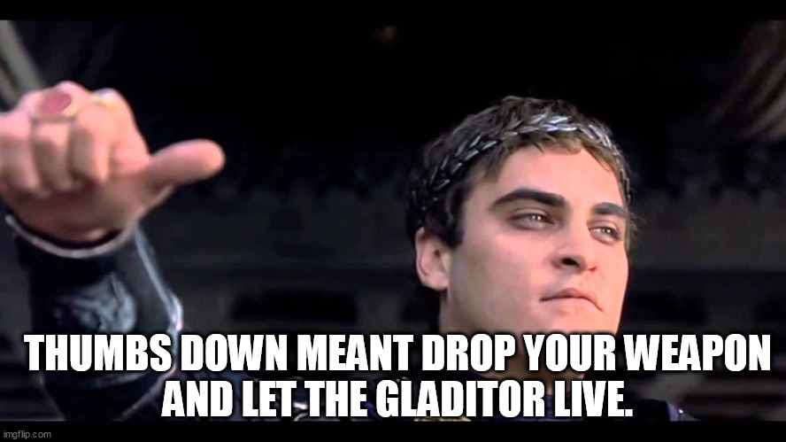 Ceasar | THUMBS DOWN MEANT DROP YOUR WEAPON
 AND LET THE GLADITOR LIVE. | image tagged in ceasar | made w/ Imgflip meme maker