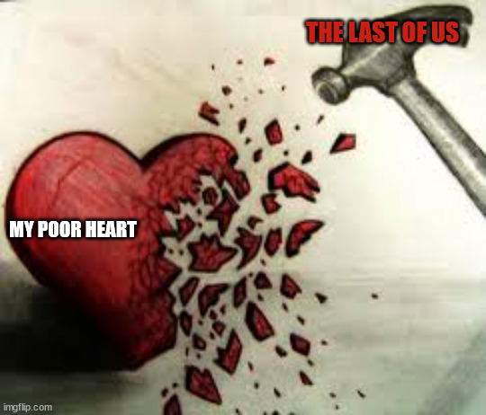 Darn this show | THE LAST OF US; MY POOR HEART | image tagged in the last of us | made w/ Imgflip meme maker