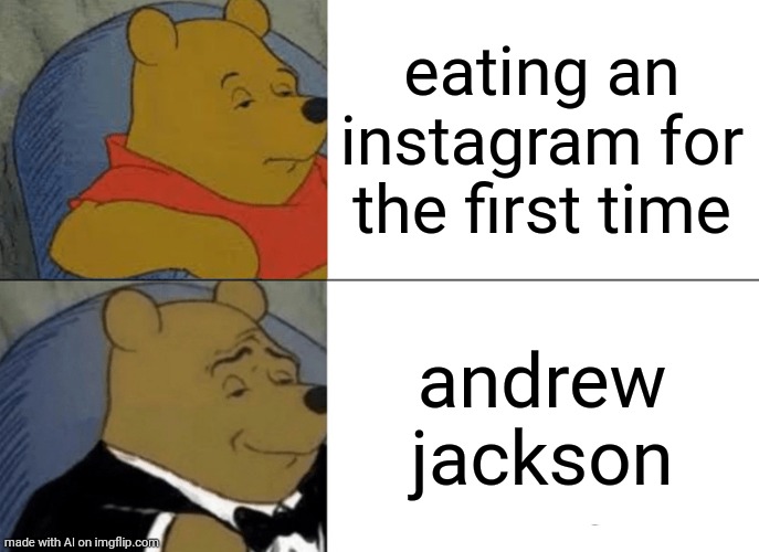 Tuxedo Winnie The Pooh | eating an instagram for the first time; andrew jackson | image tagged in memes,tuxedo winnie the pooh | made w/ Imgflip meme maker