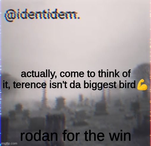 vr | actually, come to think of it, terence isn't da biggest bird💪; rodan for the win | made w/ Imgflip meme maker