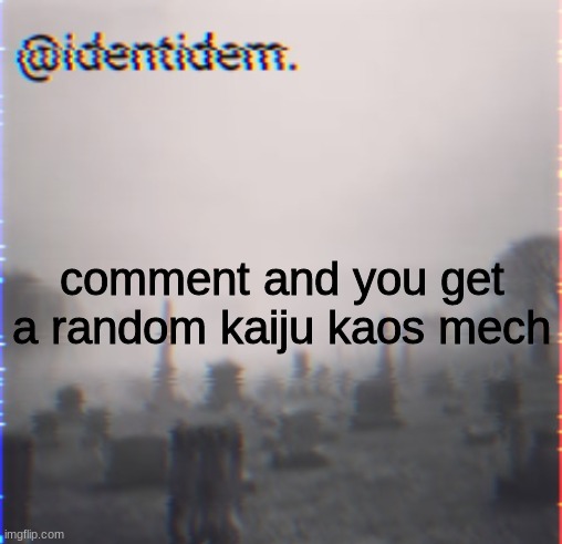 cfr | comment and you get a random kaiju kaos mech | made w/ Imgflip meme maker