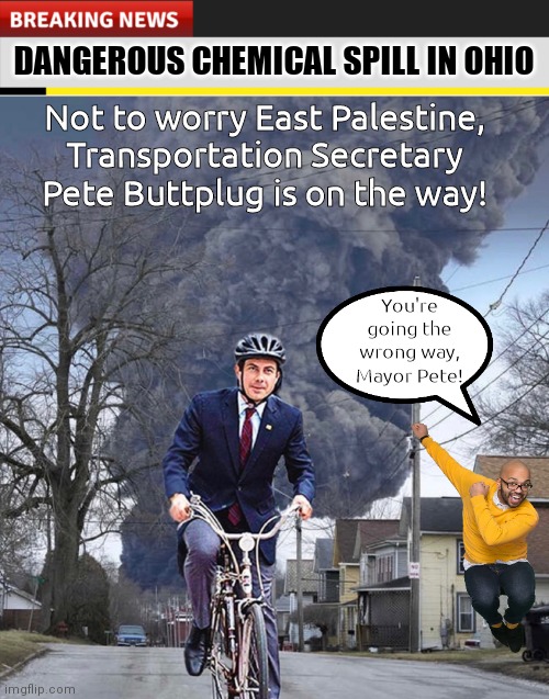 Pete Buttplug headed to Ohio chemical spill | DANGEROUS CHEMICAL SPILL IN OHIO; Not to worry East Palestine, Transportation Secretary Pete Buttplug is on the way! You're going the wrong way, Mayor Pete! | image tagged in breaking news,pete buttplug on bike | made w/ Imgflip meme maker