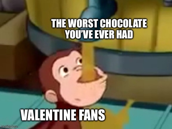 Curious George drinking | THE WORST CHOCOLATE
YOU’VE EVER HAD; VALENTINE FANS | image tagged in curious george drinking | made w/ Imgflip meme maker