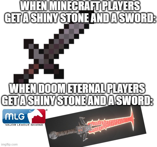 |Send In Hiroshima| | WHEN MINECRAFT PLAYERS GET A SHINY STONE AND A SWORD:; WHEN DOOM ETERNAL PLAYERS GET A SHINY STONE AND A SWORD: | image tagged in meme,memes | made w/ Imgflip meme maker