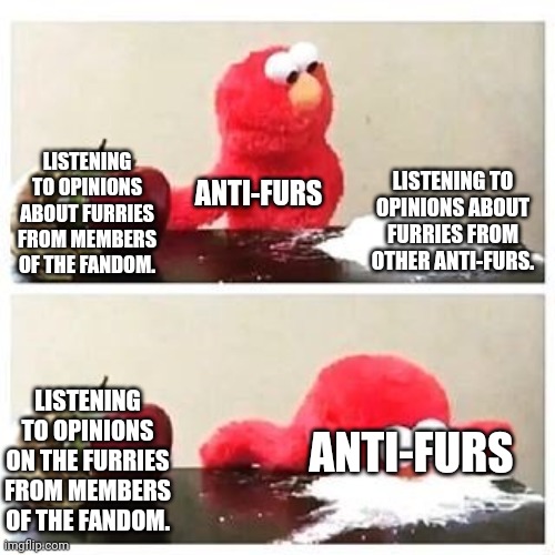 *sigh* |  LISTENING TO OPINIONS ABOUT FURRIES FROM MEMBERS OF THE FANDOM. ANTI-FURS; LISTENING TO OPINIONS ABOUT FURRIES FROM OTHER ANTI-FURS. LISTENING TO OPINIONS ON THE FURRIES FROM MEMBERS OF THE FANDOM. ANTI-FURS | image tagged in elmo cocaine,memes,furries,furry | made w/ Imgflip meme maker