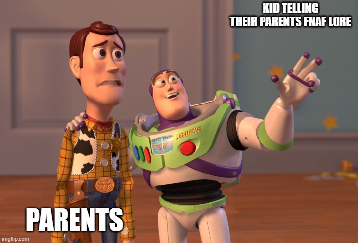X, X Everywhere | KID TELLING THEIR PARENTS FNAF LORE; PARENTS | image tagged in memes,x x everywhere | made w/ Imgflip meme maker