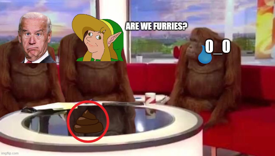 ARE WE FURRIES?????? | ARE WE FURRIES? 0_0 | image tagged in where monkey | made w/ Imgflip meme maker
