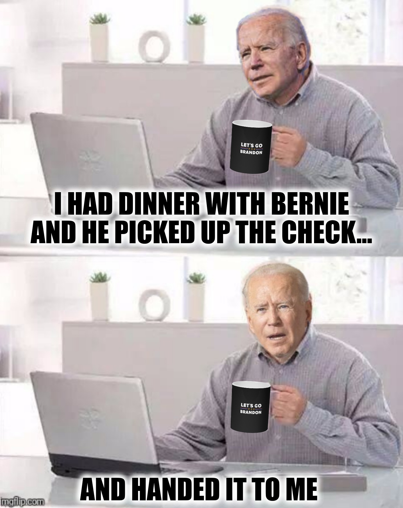 Other people's money (O. P. M.) | I HAD DINNER WITH BERNIE AND HE PICKED UP THE CHECK... AND HANDED IT TO ME | image tagged in bad photoshop,joe biden,hide the pain harold,let's go brandon | made w/ Imgflip meme maker