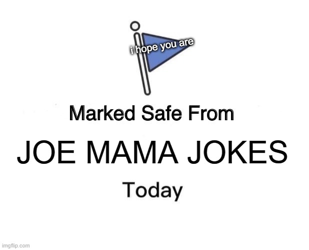 joe mama | i hope you are; JOE MAMA JOKES | image tagged in memes,marked safe from | made w/ Imgflip meme maker