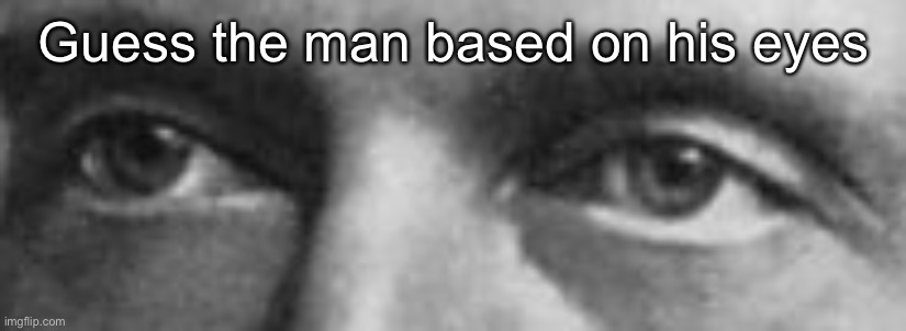 Guess the man based on his eyes | made w/ Imgflip meme maker