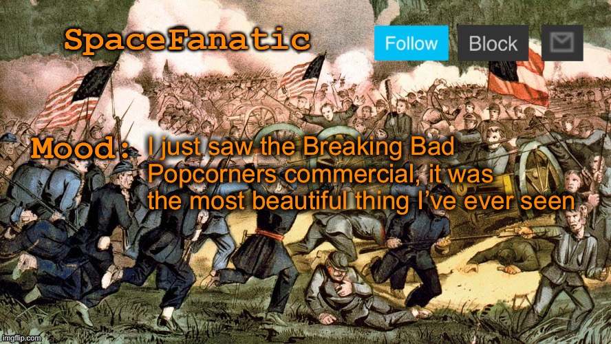 SpaceFanatic’s Civil War Announcement Template | I just saw the Breaking Bad Popcorners commercial, it was the most beautiful thing I’ve ever seen | image tagged in spacefanatic s civil war announcement template | made w/ Imgflip meme maker
