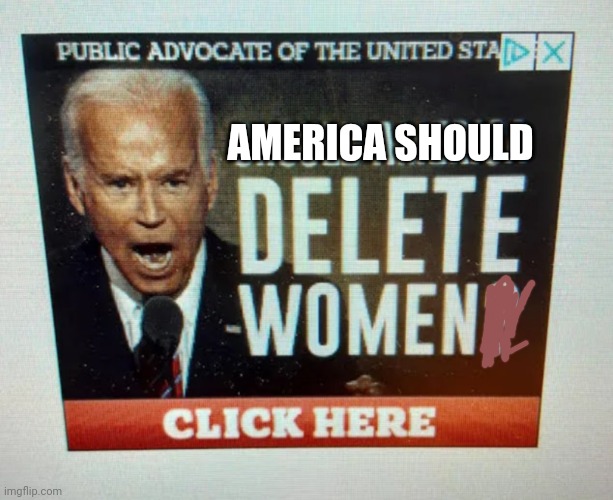 Should America Delete Women? | AMERICA SHOULD | image tagged in should america delete women | made w/ Imgflip meme maker