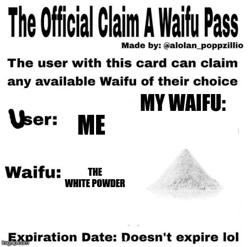 :) | MY WAIFU:; ME; THE WHITE POWDER | image tagged in official claim a waifu pass,crack | made w/ Imgflip meme maker