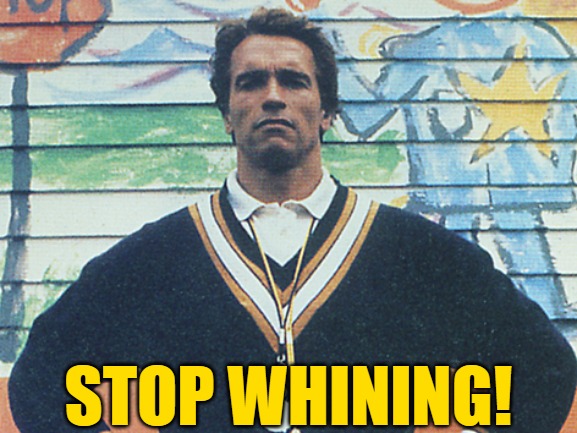 kindergarten cop | STOP WHINING! | image tagged in kindergarten cop | made w/ Imgflip meme maker