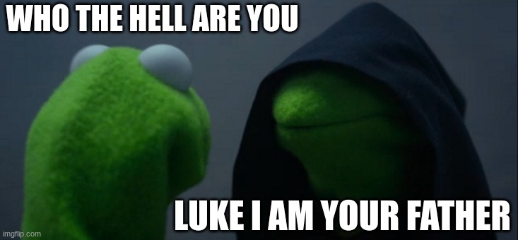 star wars ref though | WHO THE HELL ARE YOU; LUKE I AM YOUR FATHER | image tagged in memes,evil kermit | made w/ Imgflip meme maker
