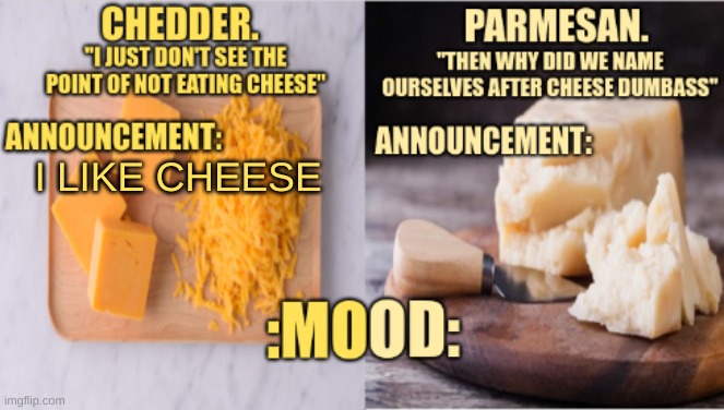 Chedder.+ Parmesan.'s Temp | I LIKE CHEESE | image tagged in chedder parmesan 's temp | made w/ Imgflip meme maker