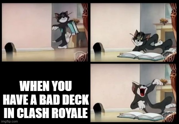 tom and jerry book | WHEN YOU HAVE A BAD DECK IN CLASH ROYALE | image tagged in tom and jerry book | made w/ Imgflip meme maker