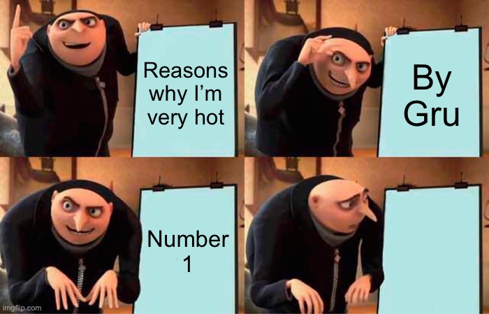 Everyman | Reasons why I’m very hot; By Gru; Number 1 | image tagged in memes,gru's plan | made w/ Imgflip meme maker