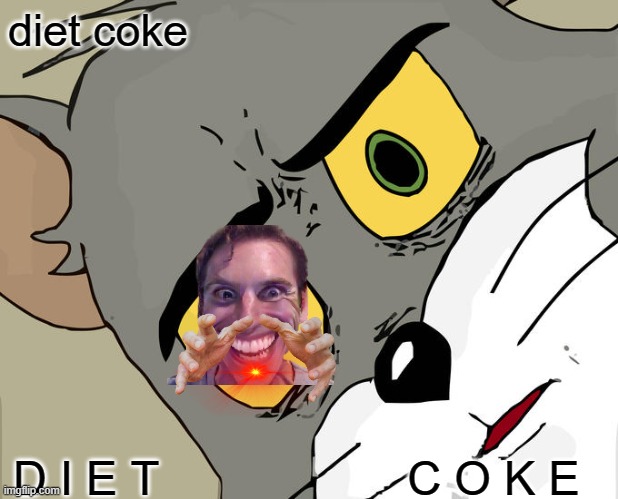 why would you upvote this? | diet coke; D I E T                   C O K E | image tagged in memes,unsettled tom | made w/ Imgflip meme maker