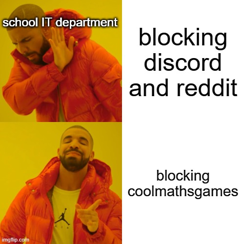 it can't just be me right? | school IT department; blocking discord and reddit; blocking coolmathsgames | image tagged in memes,drake hotline bling | made w/ Imgflip meme maker