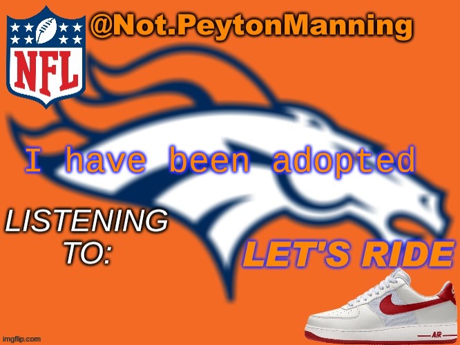 bronco temp | I have been adopted | image tagged in bronco temp | made w/ Imgflip meme maker