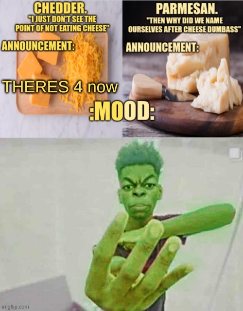 THERES 4 now | image tagged in chedder parmesan 's temp,beast boy holding up 4 fingers | made w/ Imgflip meme maker