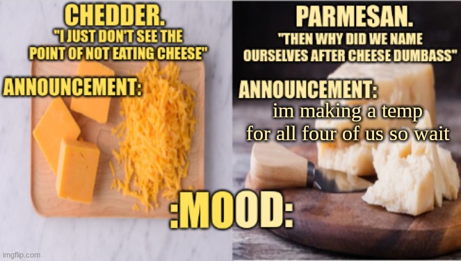 Chedder.+ Parmesan.'s Temp | im making a temp for all four of us so wait | image tagged in chedder parmesan 's temp | made w/ Imgflip meme maker