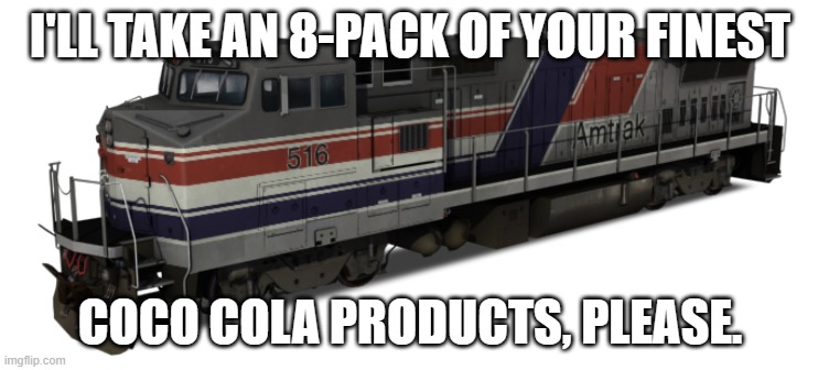 "Sorry, we only carry Pepsi products here." | I'LL TAKE AN 8-PACK OF YOUR FINEST; COCO COLA PRODUCTS, PLEASE. | image tagged in amtrak dash 8 pepsi can,foamer,railfan,amtrak | made w/ Imgflip meme maker