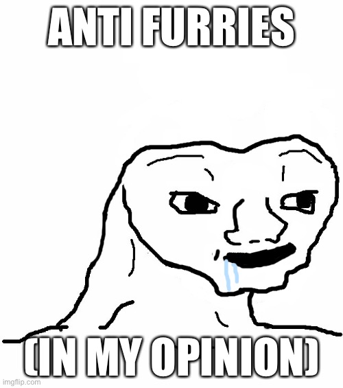 Brainless | ANTI FURRIES; (IN MY OPINION) | image tagged in brainless | made w/ Imgflip meme maker