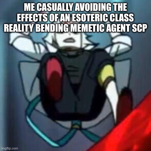 Got dam.  Not another one.  That’s two this week | ME CASUALLY AVOIDING THE EFFECTS OF AN ESOTERIC CLASS REALITY BENDING MEMETIC AGENT SCP | made w/ Imgflip meme maker