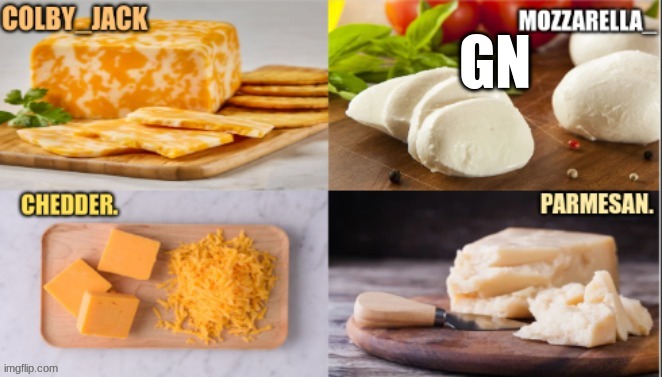 cheese | GN | image tagged in cheese | made w/ Imgflip meme maker