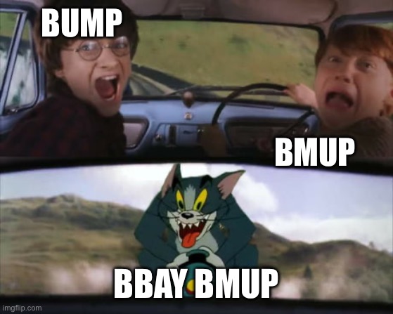 Two men in a car driving away from tom on a rocket | BUMP BMUP BBAY BMUP | image tagged in two men in a car driving away from tom on a rocket | made w/ Imgflip meme maker