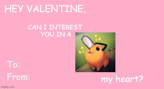 Pochita my heart | HEY VALENTINE, CAN I INTEREST 
YOU IN A; my heart? | image tagged in valentine's day card meme | made w/ Imgflip meme maker