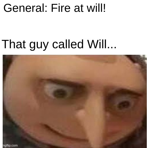 No! Fire at John! | General: Fire at will! That guy called Will... | image tagged in dark humor,general,fire at will | made w/ Imgflip meme maker