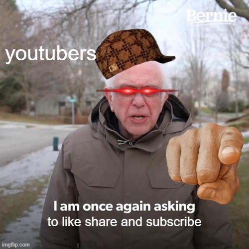 Bernie I Am Once Again Asking For Your Support Meme | youtubers; to like share and subscribe | image tagged in memes,bernie i am once again asking for your support | made w/ Imgflip meme maker