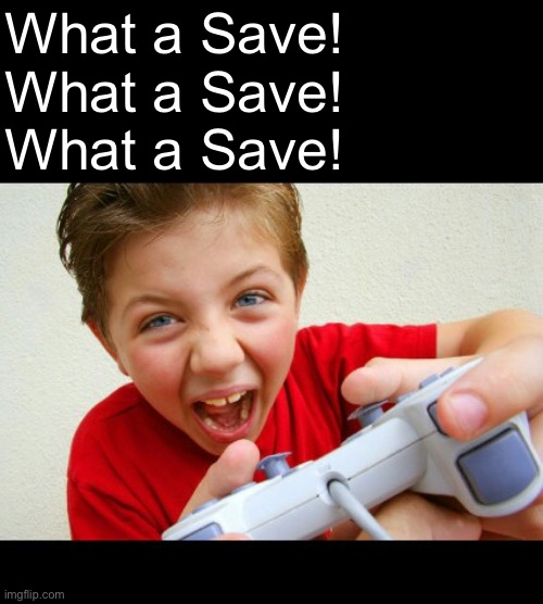 Lil pp | What a Save!
What a Save!
What a Save! | image tagged in annoying gamer kid | made w/ Imgflip meme maker