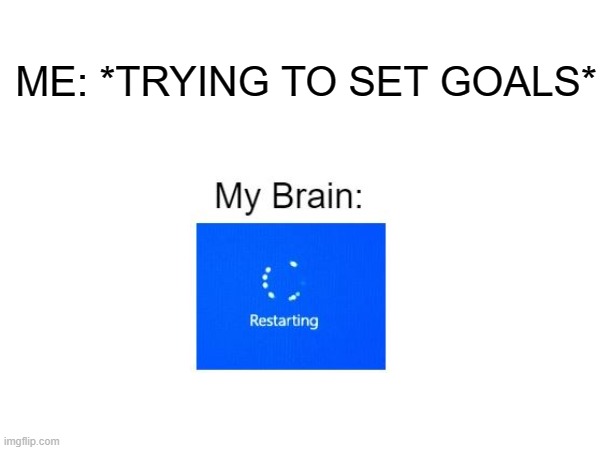 Setting Goals in Life | ME: *TRYING TO SET GOALS* | image tagged in memes,school meme,life goals | made w/ Imgflip meme maker