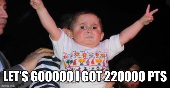 Tysm guys | LET’S GOOOOO I GOT 220000 PTS | image tagged in celebrationkid | made w/ Imgflip meme maker