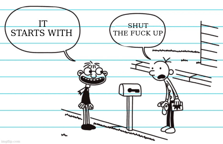 one thing | IT STARTS WITH; SHUT THE FUCK UP | image tagged in fregley secret freckle diary of a wimpy kid | made w/ Imgflip meme maker