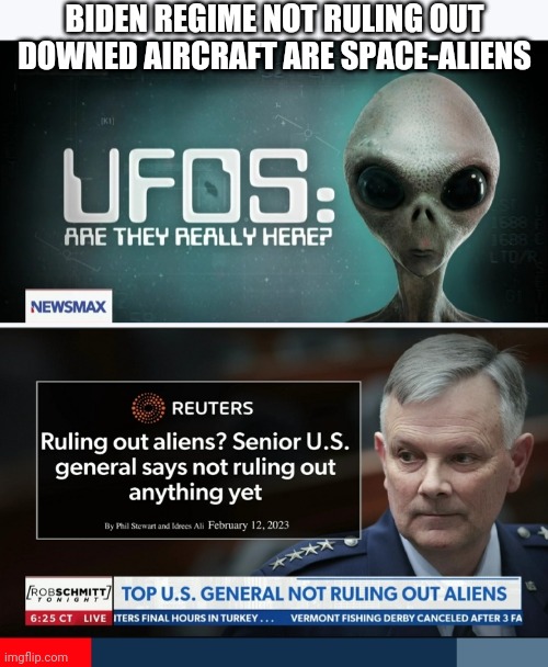 BIDEN REGIME NOT RULING OUT DOWNED AIRCRAFT ARE SPACE-ALIENS | made w/ Imgflip meme maker