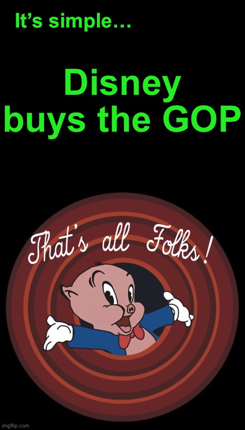 That's All Folks | It’s simple… Disney buys the GOP | image tagged in that's all folks | made w/ Imgflip meme maker