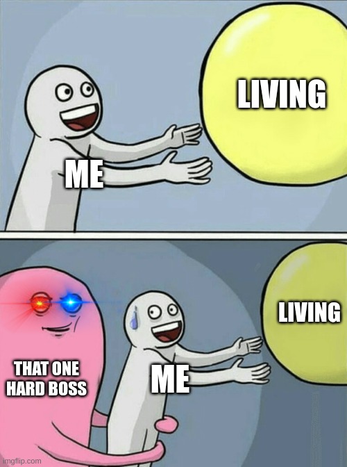 videogame | LIVING; ME; LIVING; THAT ONE HARD BOSS; ME | image tagged in memes,running away balloon | made w/ Imgflip meme maker