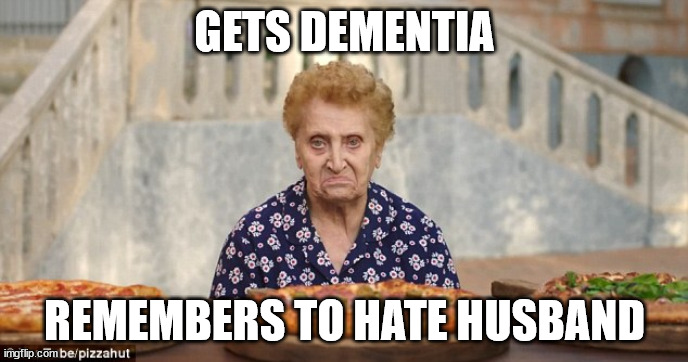 Nonna Meme | GETS DEMENTIA; REMEMBERS TO HATE HUSBAND | image tagged in old italian lady,nonna meme,italian nonna meme,nonna memes,italian,nonna | made w/ Imgflip meme maker
