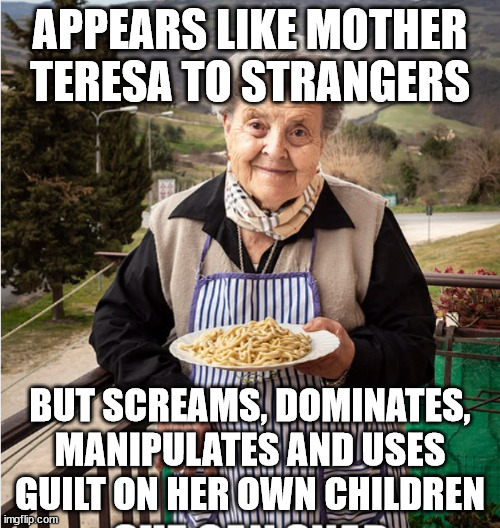 Nonna Meme | APPEARS LIKE MOTHER TERESA TO STRANGERS; BUT SCREAMS, DOMINATES, MANIPULATES AND USES GUILT ON HER OWN CHILDREN | image tagged in nonna,meme,nonna meme,italian nonna meme,nonna memes | made w/ Imgflip meme maker
