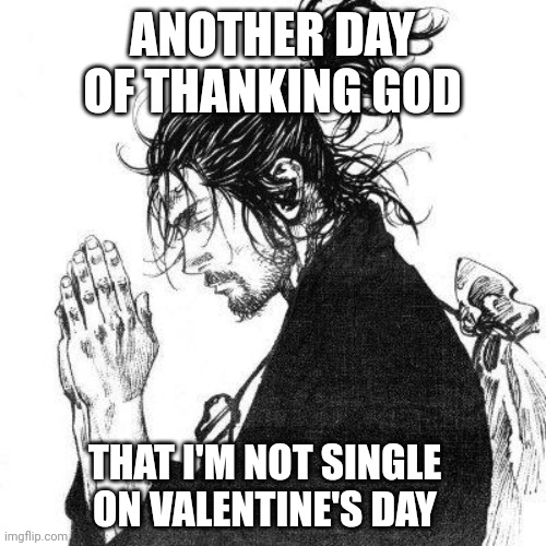 Gm, or bad morning ig for some of you | ANOTHER DAY OF THANKING GOD; THAT I'M NOT SINGLE ON VALENTINE'S DAY | image tagged in pie charts | made w/ Imgflip meme maker
